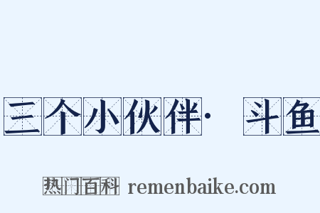 三个小伙伴·斗鱼是什么意思的图片